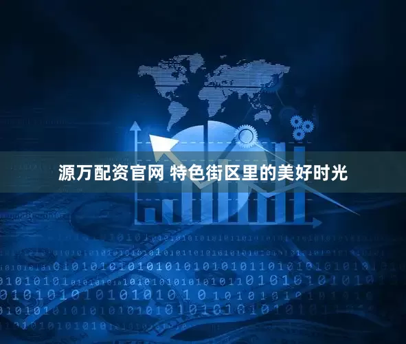 源万配资官网 特色街区里的美好时光